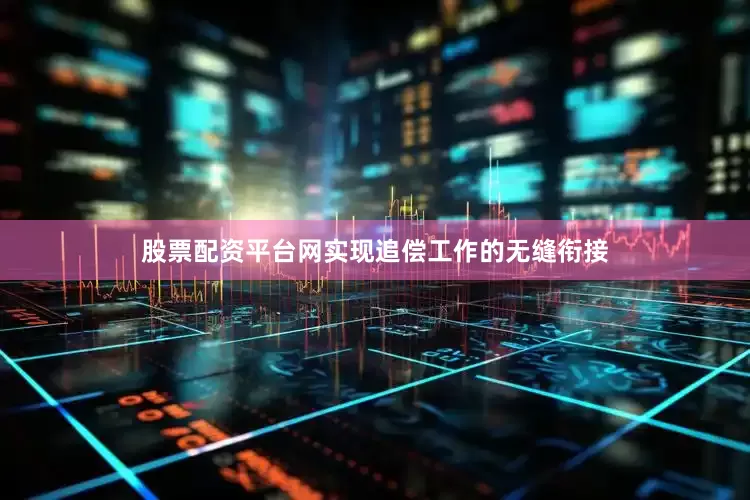 股票配资平台网实现追偿工作的无缝衔接